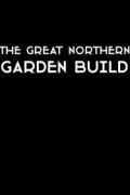 The Great Northern Garden Build